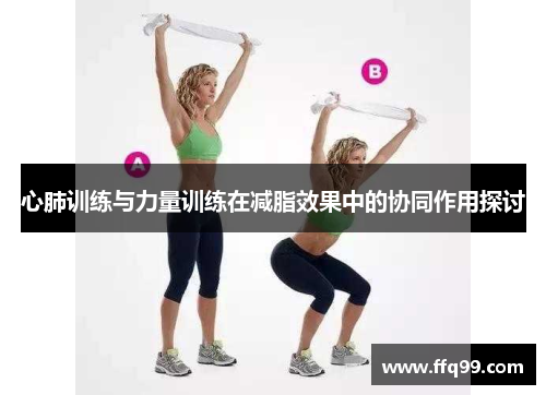 心肺训练与力量训练在减脂效果中的协同作用探讨